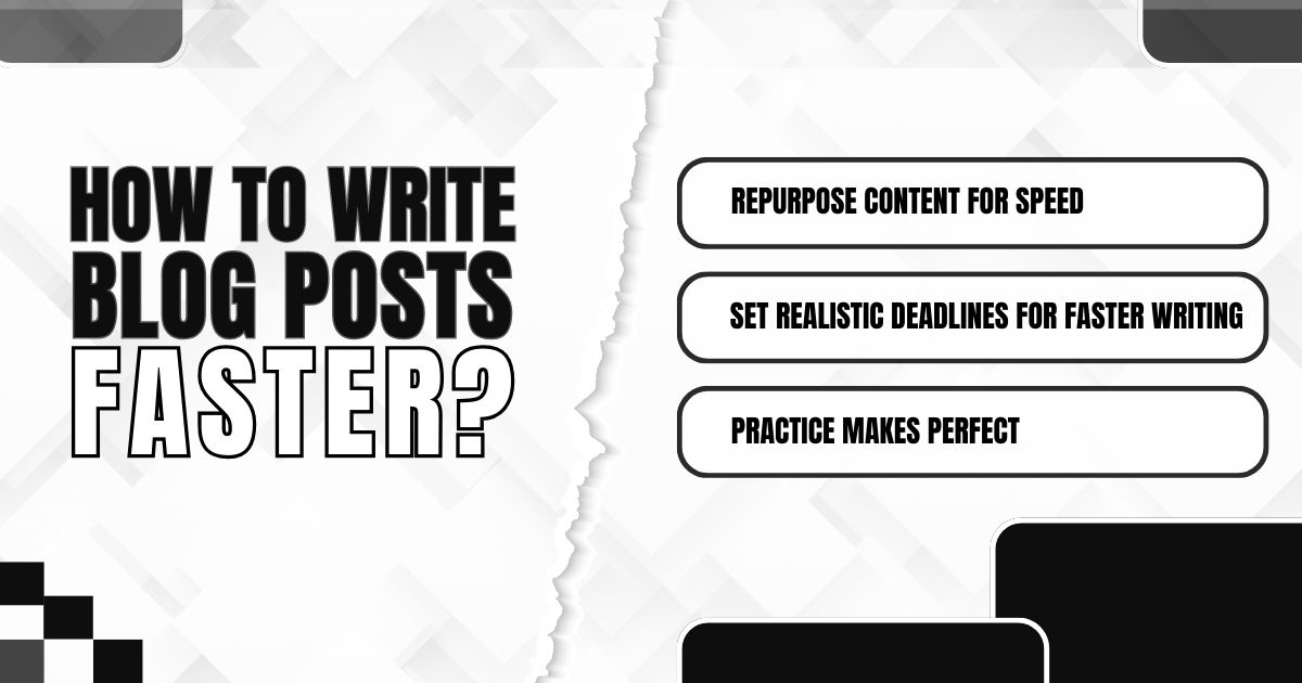 Tips for writing blog posts faster: Repurpose content, set realistic deadlines, and practice.